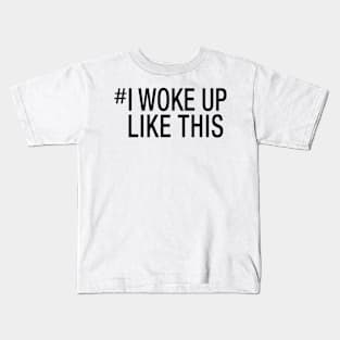 I Woke Up Like This Kids T-Shirt